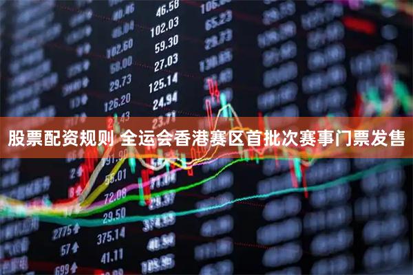 股票配资规则 全运会香港赛区首批次赛事门票发售