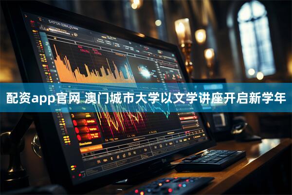 配资app官网 澳门城市大学以文学讲座开启新学年