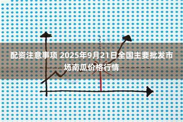 配资注意事项 2025年9月21日全国主要批发市场南瓜价格行情