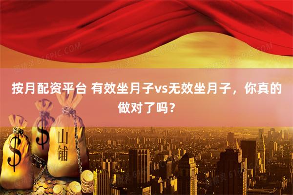 按月配资平台 有效坐月子vs无效坐月子，你真的做对了吗？