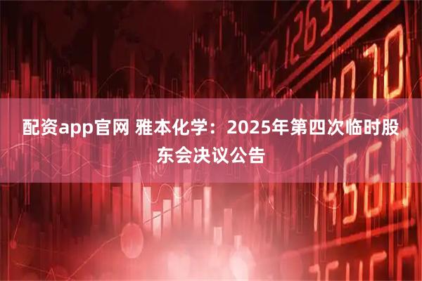 配资app官网 雅本化学：2025年第四次临时股东会决议公告